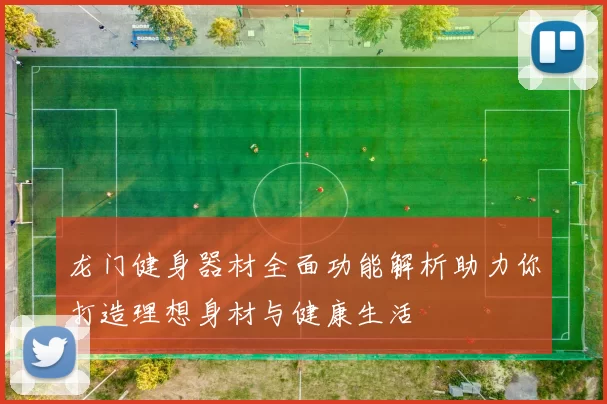 龙门健身器材全面功能解析助力你打造理想身材与健康生活