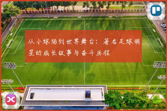 从小球场到世界舞台：著名足球明星的成长故事与奋斗历程