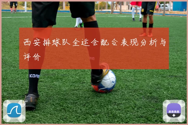 西安排球队全运会配合表现分析与评价