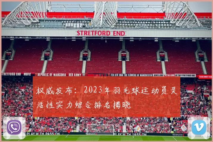 权威发布：2023年羽毛球运动员灵活性实力综合排名揭晓