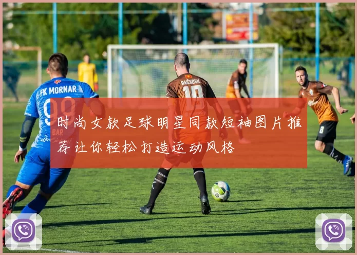 时尚女款足球明星同款短袖图片推荐让你轻松打造运动风格
