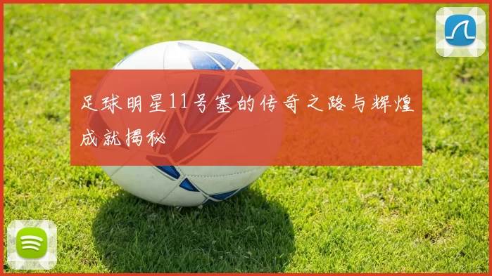 足球明星11号塞的传奇之路与辉煌成就揭秘