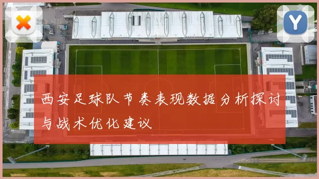 西安足球队节奏表现数据分析探讨与战术优化建议