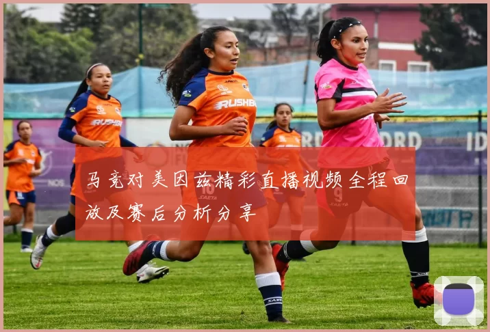马竞对美因兹精彩直播视频全程回放及赛后分析分享