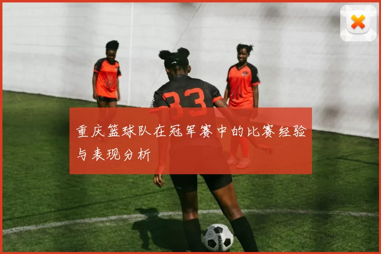 重庆篮球队在冠军赛中的比赛经验与表现分析