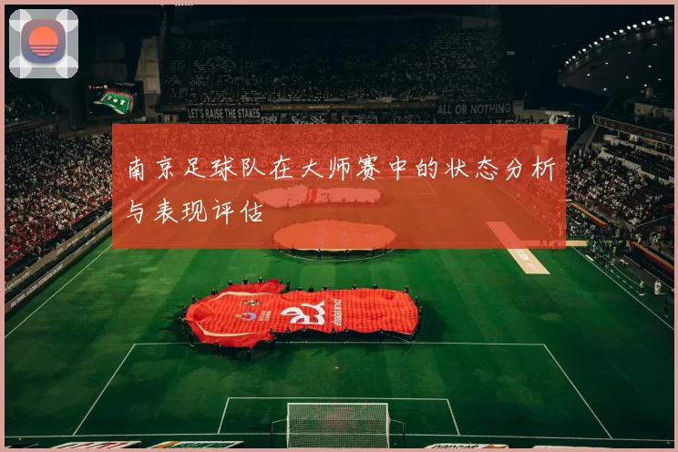 南京足球队在大师赛中的状态分析与表现评估